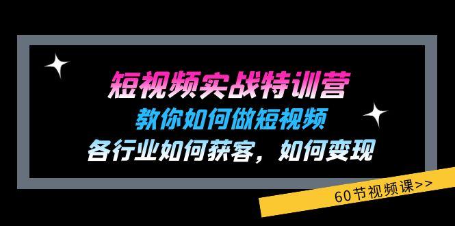 短视频实战特训营：教你如何做短视频，各行业如何获客，如何变现 (60节)-康仁安资源