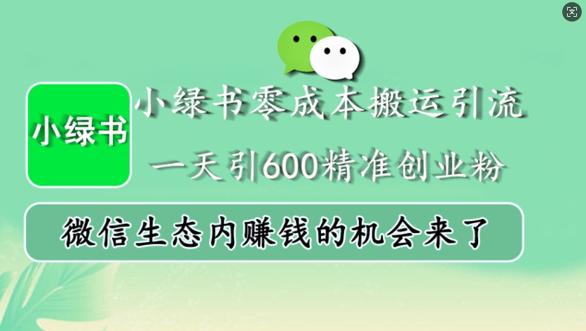 小绿书零成本搬运引流，一天引600精准创业粉，微信生态内赚钱的机会来了-康仁安资源