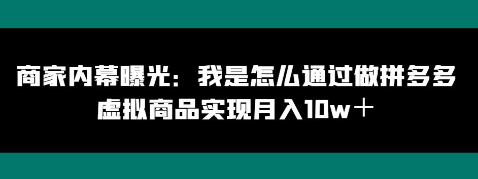 商家内幕曝光：我是怎么通过做拼多多虚拟商品实现月入10w＋-康仁安资源