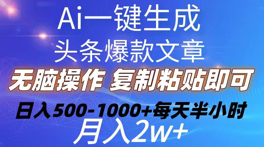 Ai一键生成头条爆款文章  复制粘贴即可简单易上手小白首选 日入500-1000+-康仁安资源