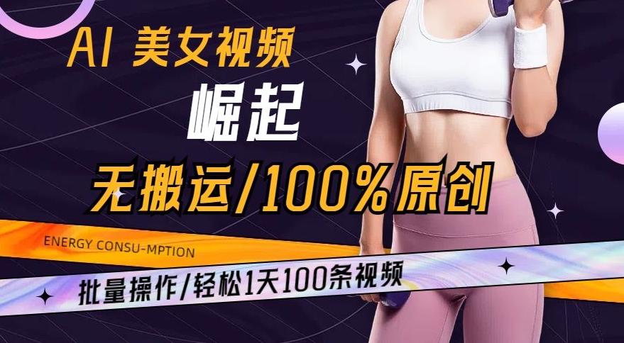 AI美女视频崛起玩法无搬运100%原创，批量操作，轻松1天100条【揭秘】-康仁安资源