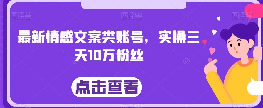 最新情感文案类账号，实操三天10万粉丝-康仁安资源