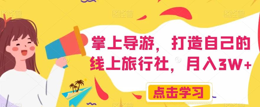 掌上导游，打造自己的线上旅行社，月入3W+【揭秘】-康仁安资源