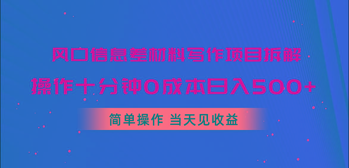 风口信息差材料写作项目拆解，操作十分钟0成本日入500+，简单操作当天...-康仁安资源