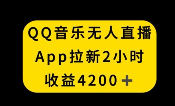 QQ音乐无人直播APP拉新，2小时收入4200，不封号新玩法【揭秘】-康仁安资源