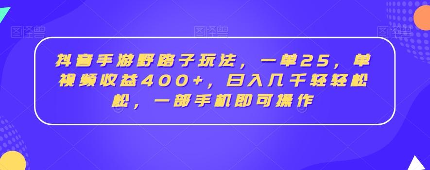 抖音手游野路子玩法，一单25，单视频收益400+，日入几千轻轻松松，一部手机即可操作【揭秘】-康仁安资源