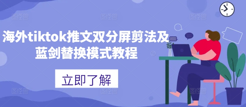 海外tiktok推文双分屏剪法及蓝剑替换模式教程-康仁安资源