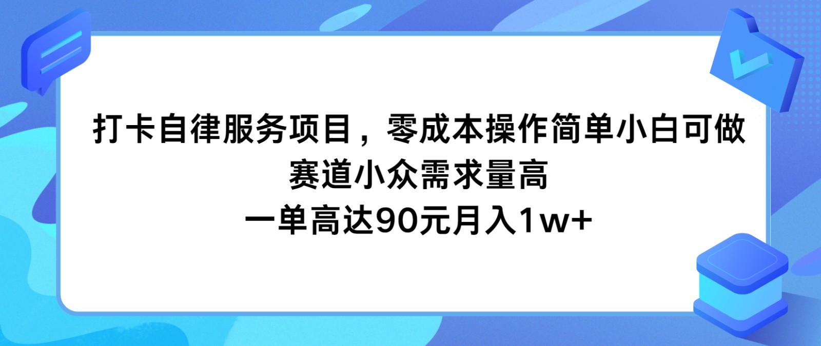 打卡自律服务项目，零成本操作简单小白可做，赛道小众需求量高，一单高达90元月入1w+-康仁安资源