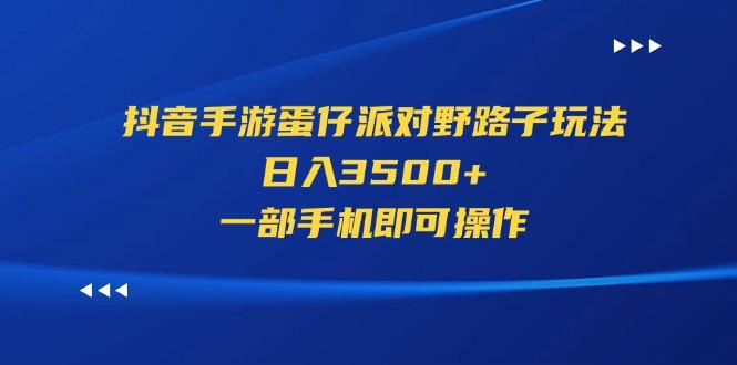 抖音手游蛋仔派对野路子玩法，日入3500+，一部手机即可操作-康仁安资源