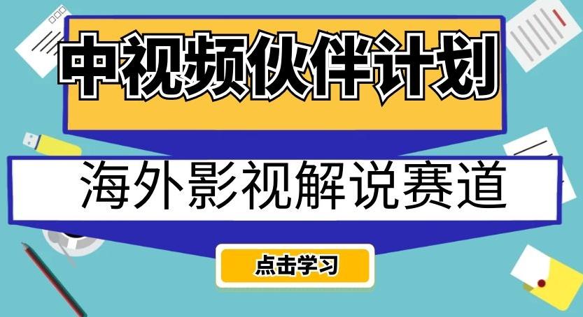中视频伙伴计划海外影视解说赛道，AI一键自动翻译配音轻松日入200+【揭秘】-康仁安资源