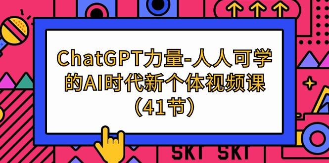 (9670期)ChatGPT-力量-人人可学的AI时代新个体视频课(41节)-康仁安资源