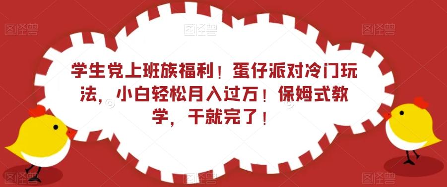 学生党上班族福利！蛋仔派对冷门玩法，小白轻松月入过万！保姆式教学，干就完了！-康仁安资源