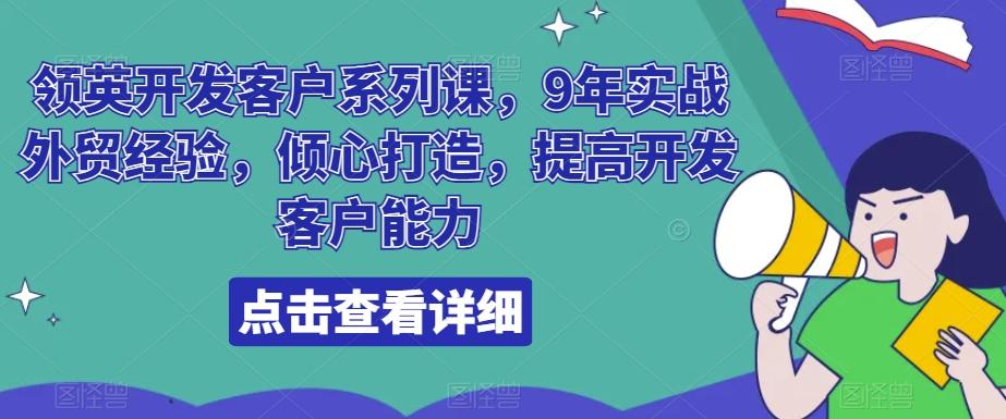 领英开发客户系列课，9年实战外贸经验，倾心打造，提高开发客户能力-康仁安资源