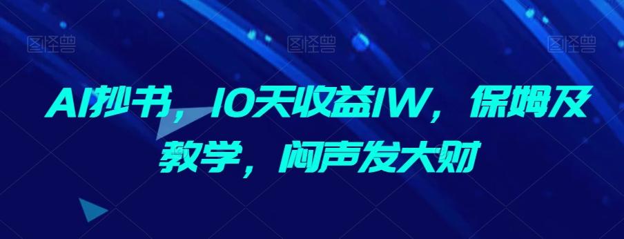 AI抄书，10天收益1W，保姆及教学，闷声发大财-康仁安资源