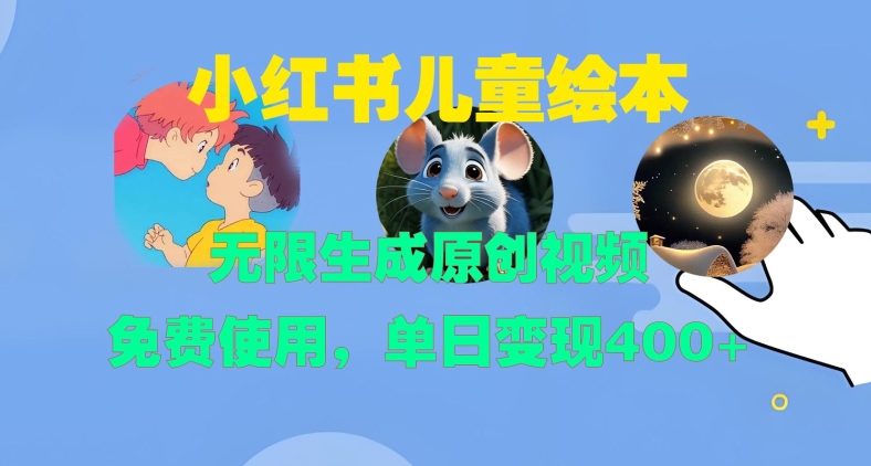小红书儿童绘本，无限生成原创视频，免费使用，单日变现400+-康仁安资源