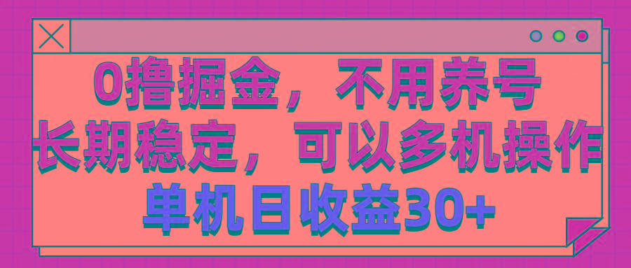 0撸掘金，不用养号，长期稳定，可以多机操作，单机日收益30+-康仁安资源