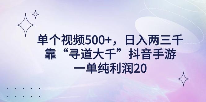 单个视频500+，日入两三千轻轻松松，靠“寻道大千”抖音手游，一单纯利...-康仁安资源