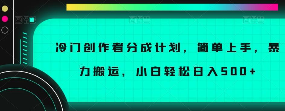 冷门创作者分成计划，简单上手，暴力搬运，小白轻松日入500+【揭秘】-康仁安资源