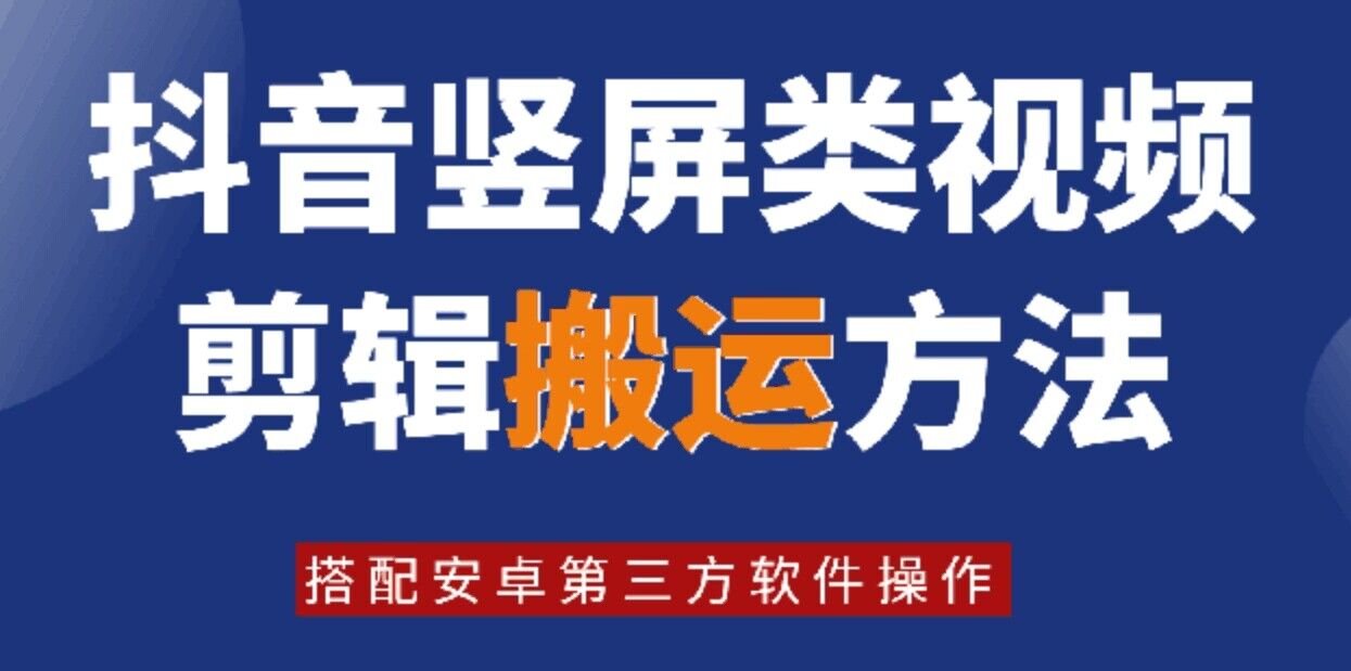 8月日最新抖音竖屏类视频剪辑搬运技术，搭配安卓第三方软件操作-康仁安资源