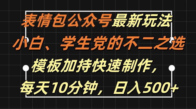 表情包公众号最新玩法，小白、学生党的不二之选，模板加持快速制作，每天10分钟，日入500+-康仁安资源