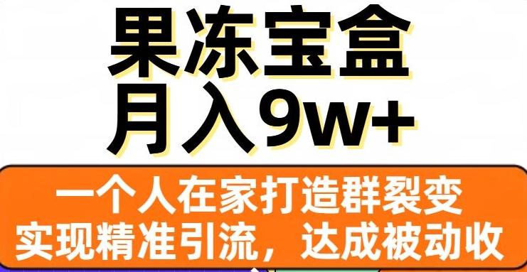 果冻宝盒，一个人在家打造群裂变，实现精准引流，达成被动收入，月入9w+-康仁安资源