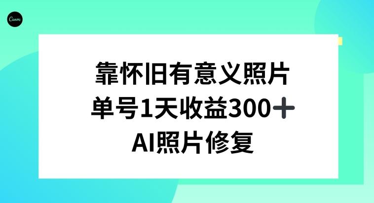 AI照片修复，靠怀旧有意义的照片，一天收益300+-康仁安资源