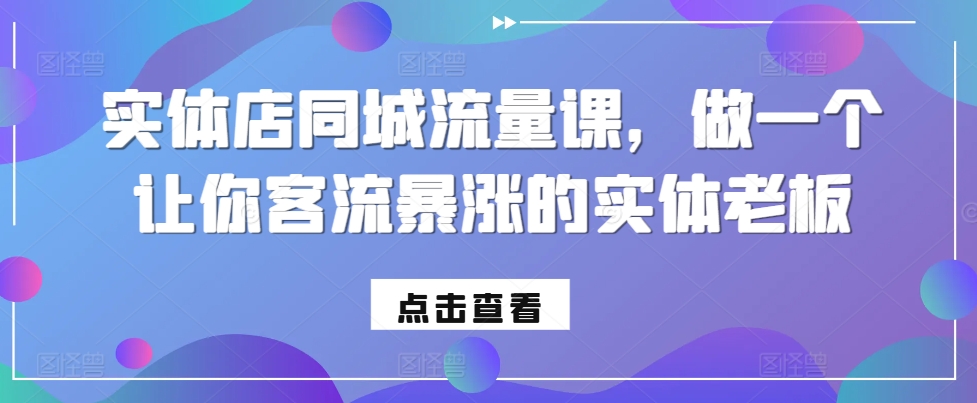 实体店同城流量课，做一个让你客流暴涨的实体老板-康仁安资源