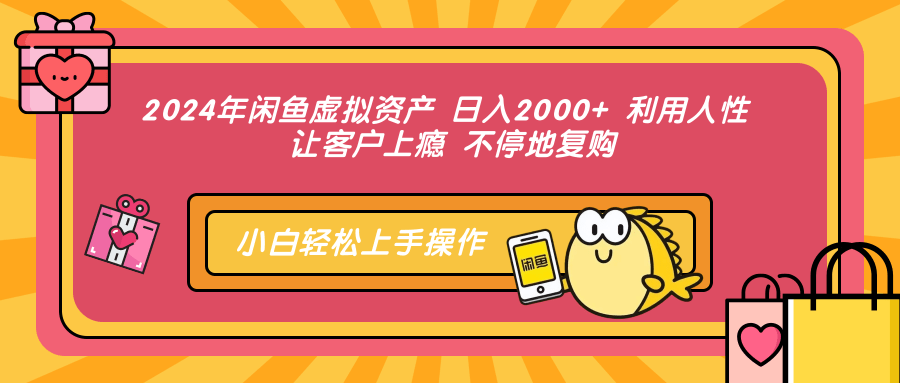 2024年闲鱼虚拟资产 日入2000+ 利用人性 让客户上瘾 不停地复购-康仁安资源