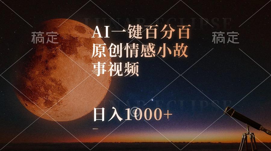 AI一键百分百原创情感小故事视频，视频号最顶赛道，日入1000+-康仁安资源