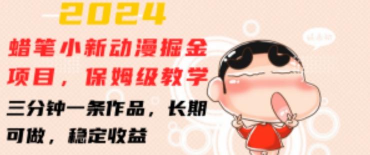 2024蜡笔小新动漫掘金项目，保姆级教学，三分钟一条作品，长期可做，稳定收益 【揭秘】-康仁安资源
