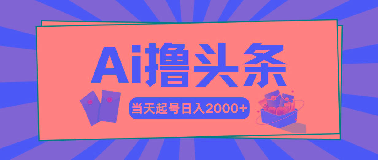 Ai撸头条，当天起号，第二天见收益，日入2000+-康仁安资源