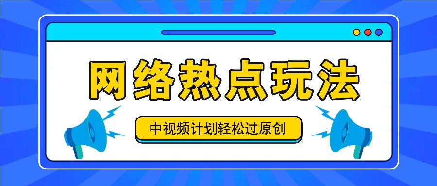 中视频计划之网络热点玩法，每天几分钟利用热点拿收益！-康仁安资源
