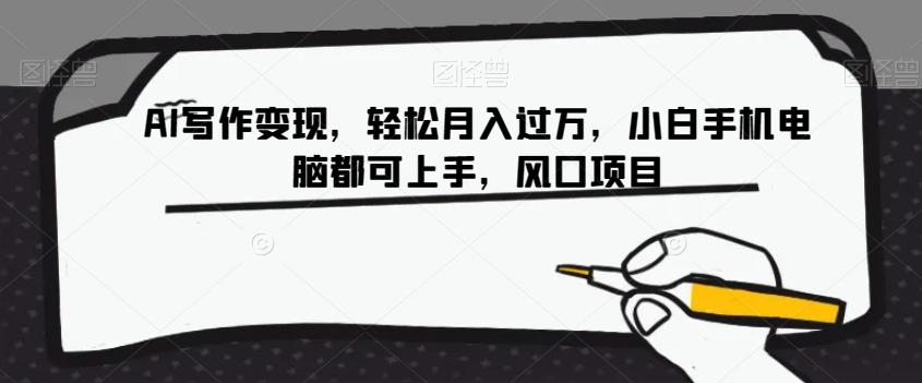 AI写作变现，轻松月入过万，小白手机电脑都可上手，风口项目【揭秘】-康仁安资源