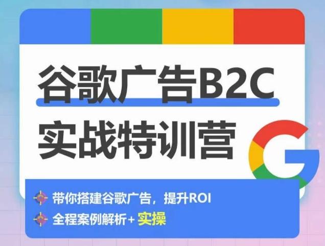 谷歌广告B2C实战特训营，500+谷歌账户总结经验，实战演示如何从0-1搭建广告账户-康仁安资源