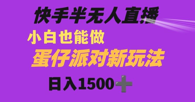 快手最新半无人直播蛋仔派对日入1500+小白也能操作-康仁安资源