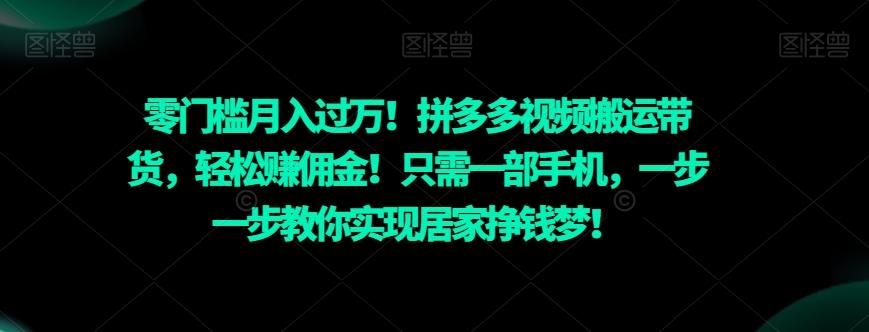 零门槛月入过万！拼多多视频搬运带货，轻松赚佣金！只需一部手机，一步一步教你实现居家挣钱梦！-康仁安资源