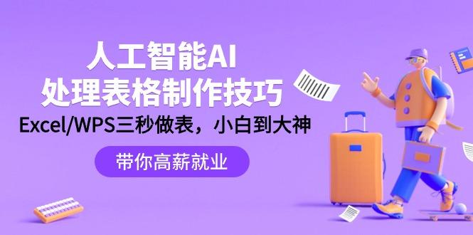 (9459期)人工智能-AI处理表格制作技巧：Excel/WPS三秒做表，大神到小白-康仁安资源