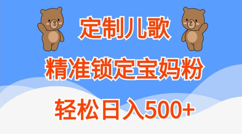 定制儿歌，精准锁定宝妈粉，轻松日入500+【揭秘】-康仁安资源