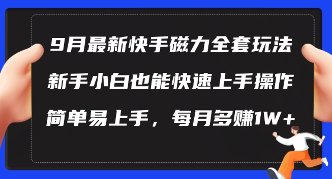 9月最新快手磁力玩法，新手小白也能操作，简单易上手，每月多赚1W+【揭秘】-康仁安资源