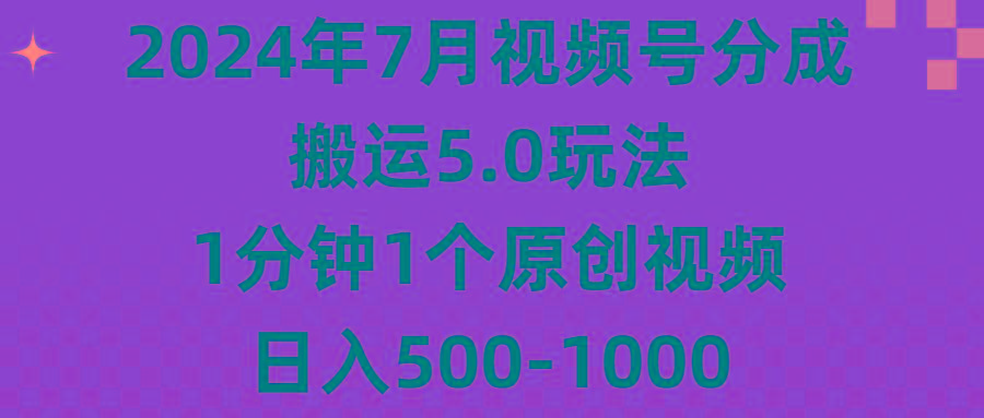 2024年7月视频号分成搬运5.0玩法，1分钟1个原创视频，日入500-1000-康仁安资源
