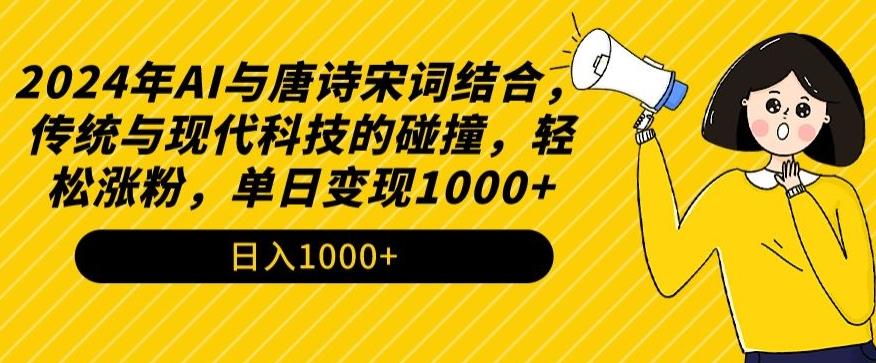2024年AI与唐诗宋词结合，传统与现代科技的碰撞，轻松涨粉，单日变现1000+【揭秘】-康仁安资源