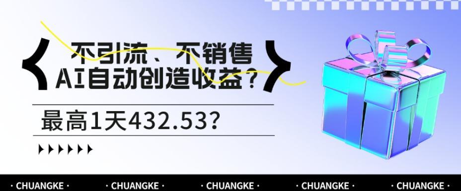 不引流、不销售，AI自动创造收益？最高1天432.53？-康仁安资源
