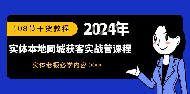 实体本地同城获客实战营课程：实体老板必学内容，108节干货教程-康仁安资源