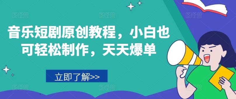 音乐短剧原创教程，小白也可轻松制作，天天爆单-康仁安资源
