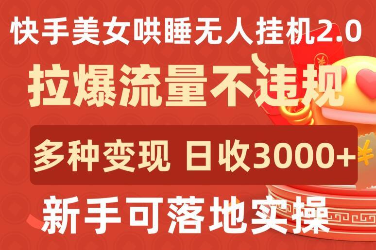 快手美女哄睡无人挂机2.0.拉爆流量不违规，多种变现途径，日收3000+，新手可落地实操【揭秘】-康仁安资源