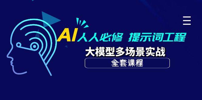 (10047期)AI 人人必修-提示词工程+大模型多场景实战(全套课程)-康仁安资源