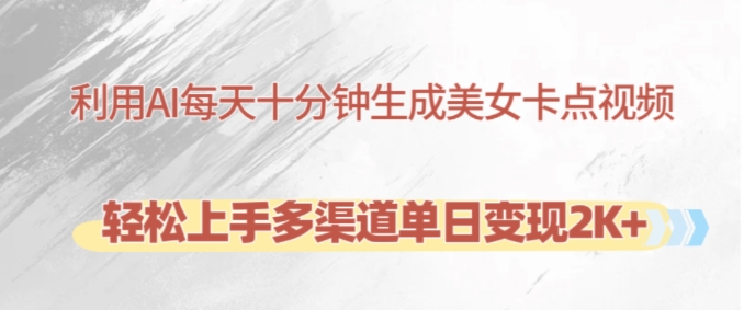 利用AI每天十分钟制作美女卡点视频，轻松上手多渠道单日变现2K+-康仁安资源