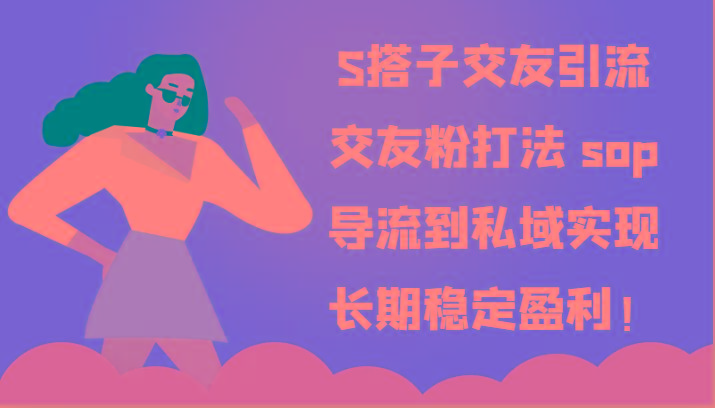 S搭子交友引流，交友粉打法 sop，导流到私域实现长期稳定盈利！-康仁安资源