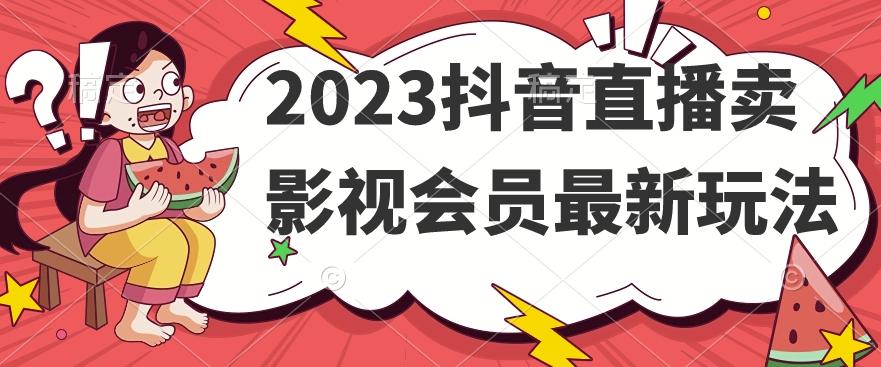 2023抖音直播卖影视会员最新玩法-康仁安资源
