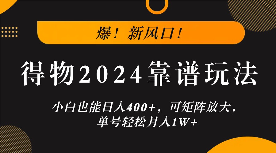 爆！新风口！小白也能日入400+，得物2024靠谱玩法，可矩阵放大，单号轻松月入1W+-康仁安资源
